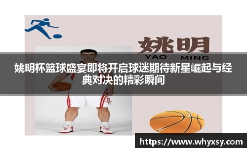 姚明杯篮球盛宴即将开启球迷期待新星崛起与经典对决的精彩瞬间