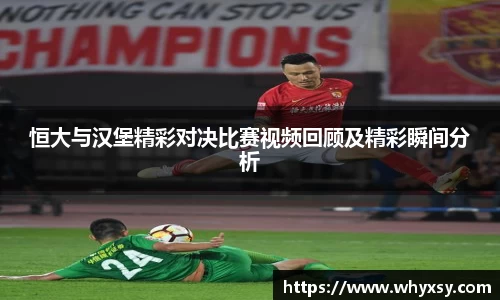 恒大与汉堡精彩对决比赛视频回顾及精彩瞬间分析
